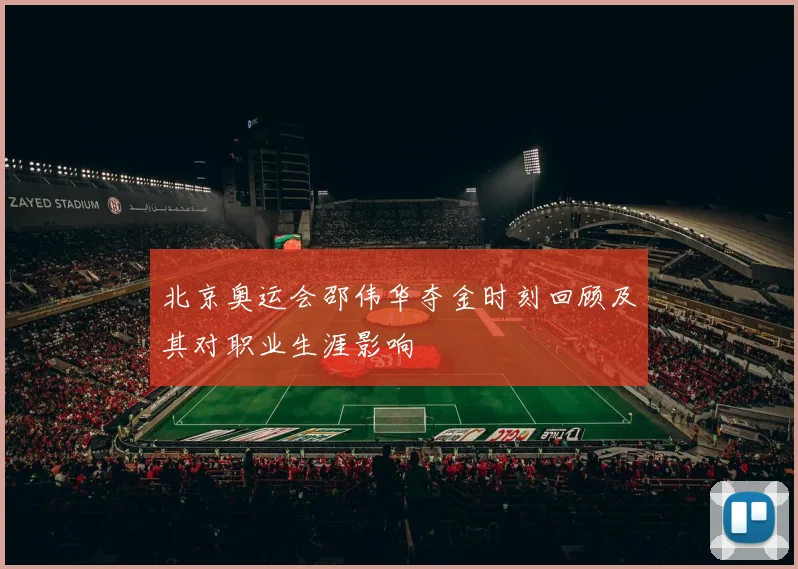 北京奥运会邵伟华夺金时刻回顾及其对职业生涯影响